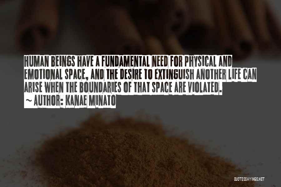 Kanae Minato Quotes: Human Beings Have A Fundamental Need For Physical And Emotional Space, And The Desire To Extinguish Another Life Can Arise