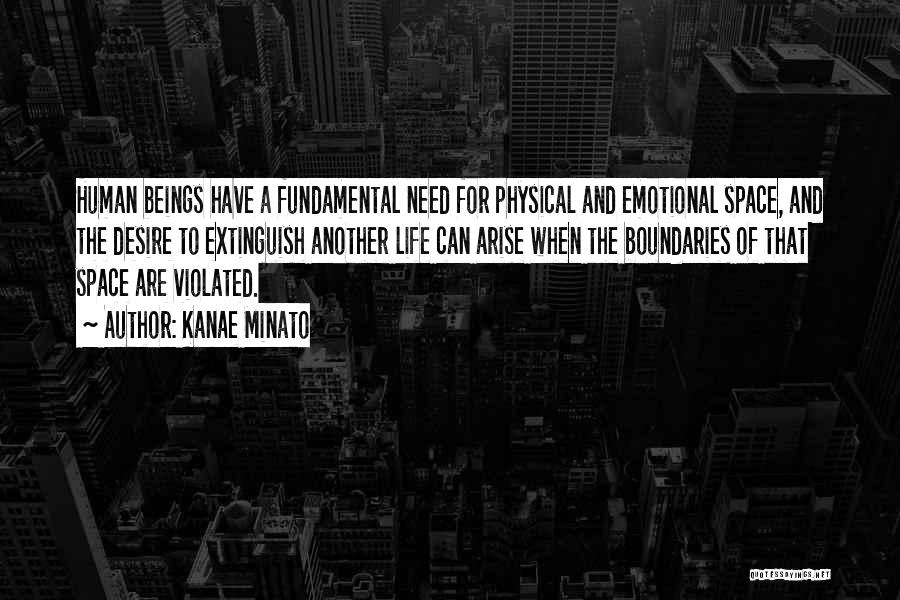 Kanae Minato Quotes: Human Beings Have A Fundamental Need For Physical And Emotional Space, And The Desire To Extinguish Another Life Can Arise