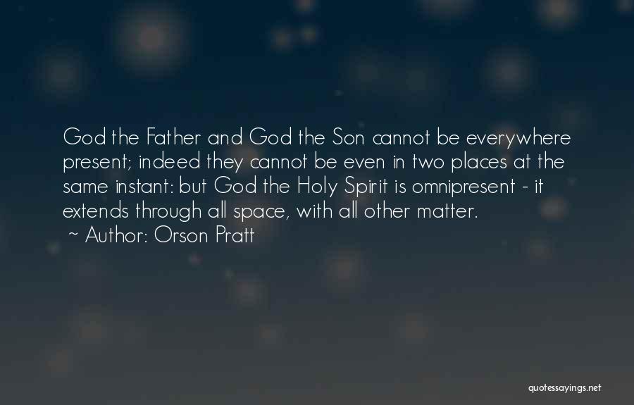 Orson Pratt Quotes: God The Father And God The Son Cannot Be Everywhere Present; Indeed They Cannot Be Even In Two Places At