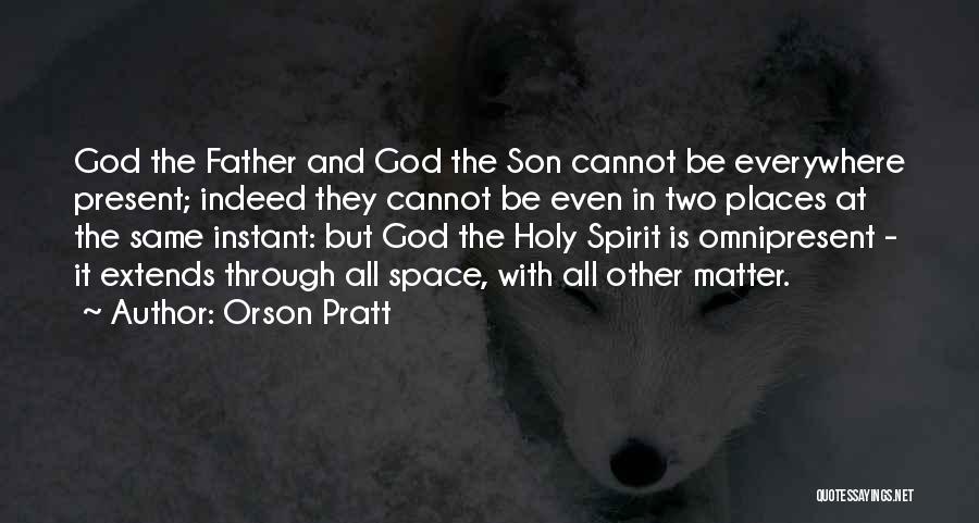 Orson Pratt Quotes: God The Father And God The Son Cannot Be Everywhere Present; Indeed They Cannot Be Even In Two Places At