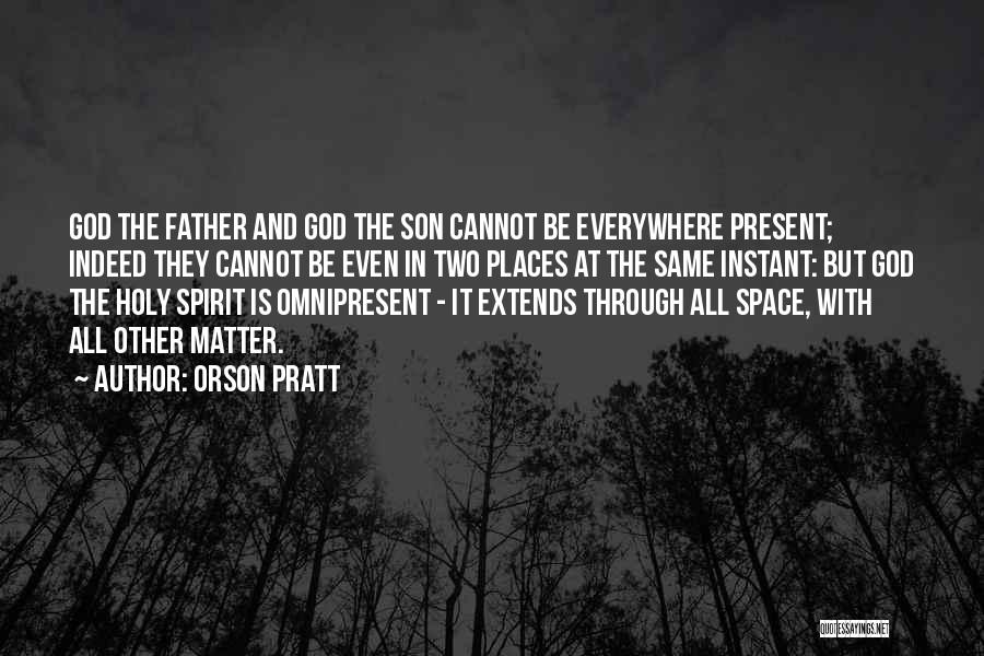 Orson Pratt Quotes: God The Father And God The Son Cannot Be Everywhere Present; Indeed They Cannot Be Even In Two Places At