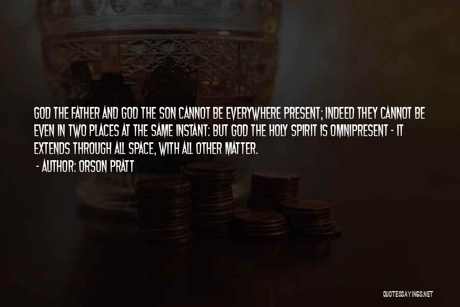 Orson Pratt Quotes: God The Father And God The Son Cannot Be Everywhere Present; Indeed They Cannot Be Even In Two Places At