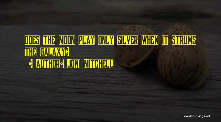 Joni Mitchell Quotes: Does The Moon Play Only Silver When It Strums The Galaxy?