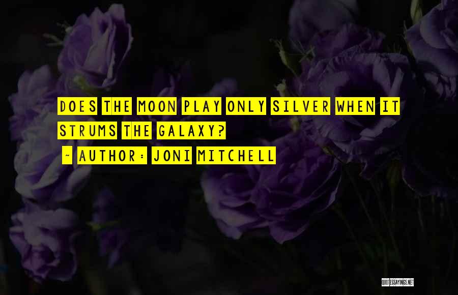 Joni Mitchell Quotes: Does The Moon Play Only Silver When It Strums The Galaxy?