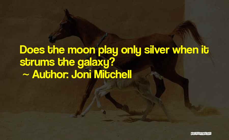 Joni Mitchell Quotes: Does The Moon Play Only Silver When It Strums The Galaxy?