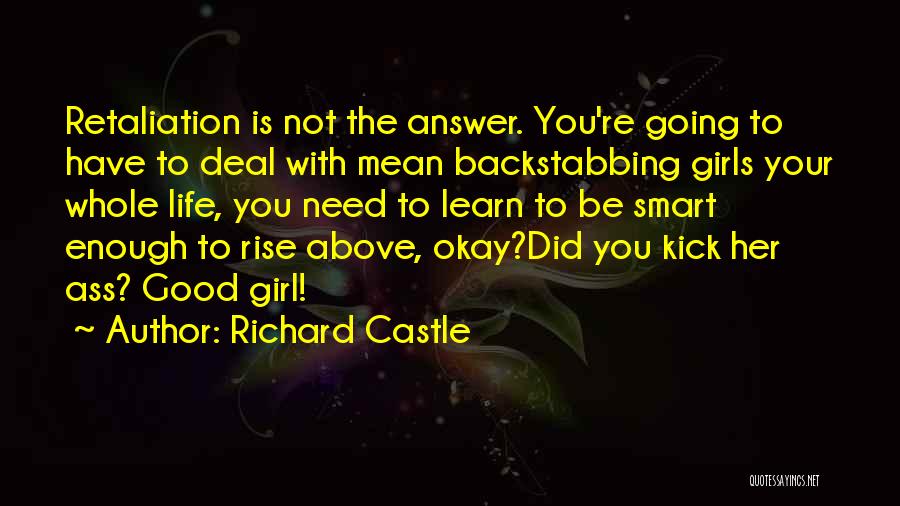 Richard Castle Quotes: Retaliation Is Not The Answer. You're Going To Have To Deal With Mean Backstabbing Girls Your Whole Life, You Need