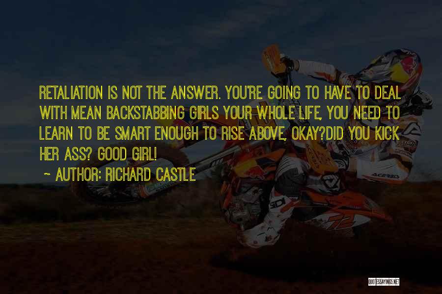 Richard Castle Quotes: Retaliation Is Not The Answer. You're Going To Have To Deal With Mean Backstabbing Girls Your Whole Life, You Need