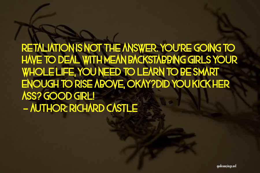 Richard Castle Quotes: Retaliation Is Not The Answer. You're Going To Have To Deal With Mean Backstabbing Girls Your Whole Life, You Need