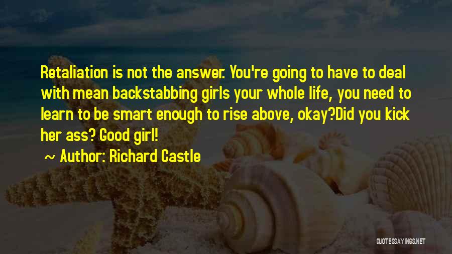 Richard Castle Quotes: Retaliation Is Not The Answer. You're Going To Have To Deal With Mean Backstabbing Girls Your Whole Life, You Need