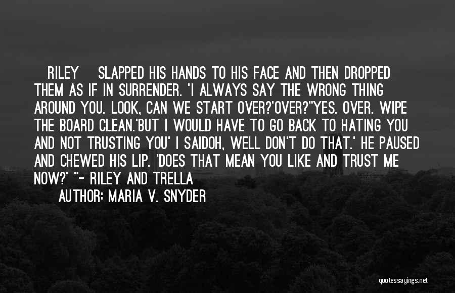 Maria V. Snyder Quotes: [riley] Slapped His Hands To His Face And Then Dropped Them As If In Surrender. 'i Always Say The Wrong