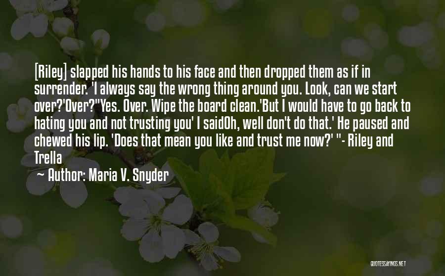 Maria V. Snyder Quotes: [riley] Slapped His Hands To His Face And Then Dropped Them As If In Surrender. 'i Always Say The Wrong