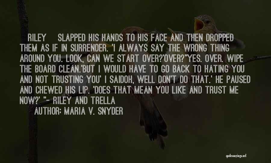 Maria V. Snyder Quotes: [riley] Slapped His Hands To His Face And Then Dropped Them As If In Surrender. 'i Always Say The Wrong