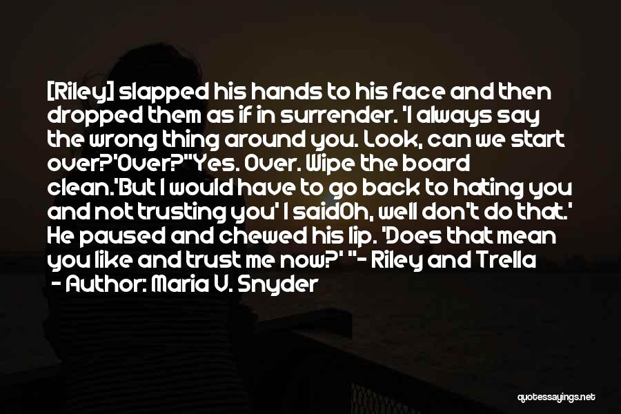 Maria V. Snyder Quotes: [riley] Slapped His Hands To His Face And Then Dropped Them As If In Surrender. 'i Always Say The Wrong