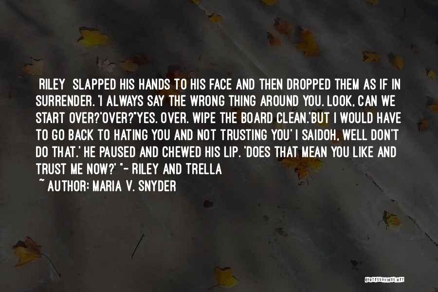 Maria V. Snyder Quotes: [riley] Slapped His Hands To His Face And Then Dropped Them As If In Surrender. 'i Always Say The Wrong