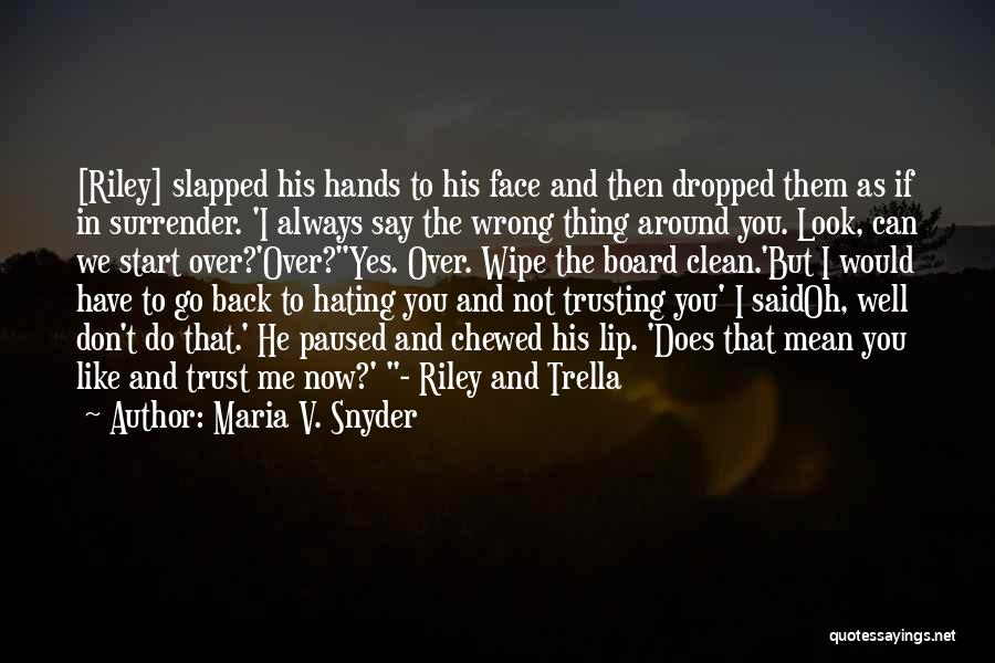 Maria V. Snyder Quotes: [riley] Slapped His Hands To His Face And Then Dropped Them As If In Surrender. 'i Always Say The Wrong