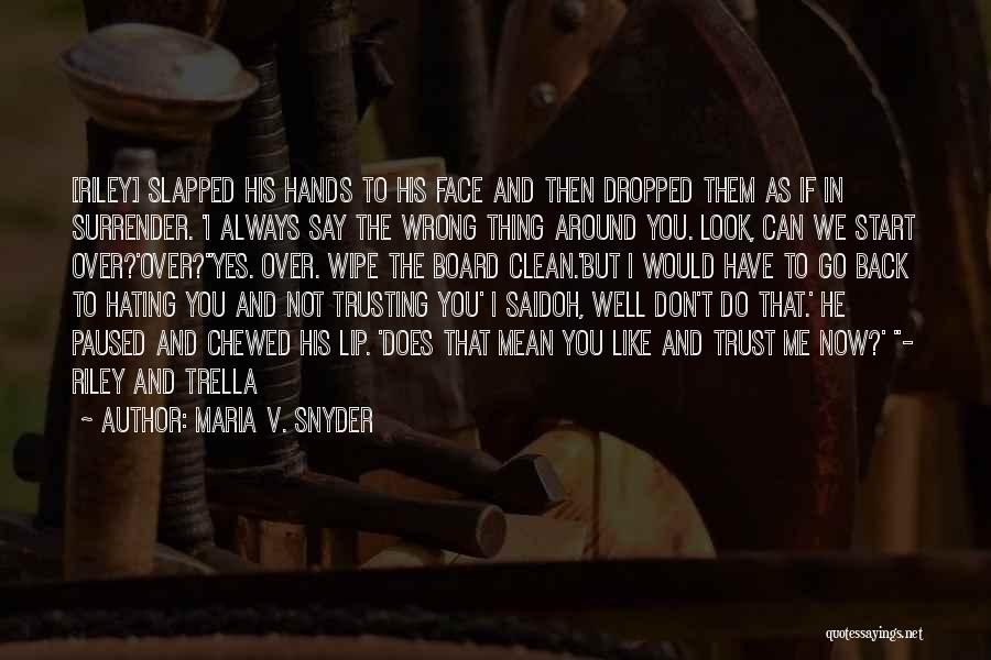 Maria V. Snyder Quotes: [riley] Slapped His Hands To His Face And Then Dropped Them As If In Surrender. 'i Always Say The Wrong