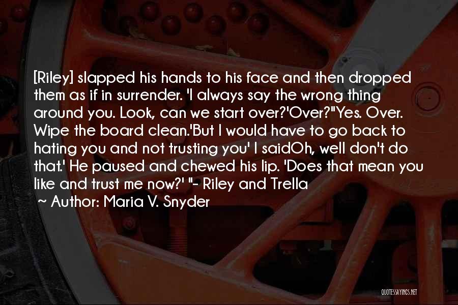 Maria V. Snyder Quotes: [riley] Slapped His Hands To His Face And Then Dropped Them As If In Surrender. 'i Always Say The Wrong