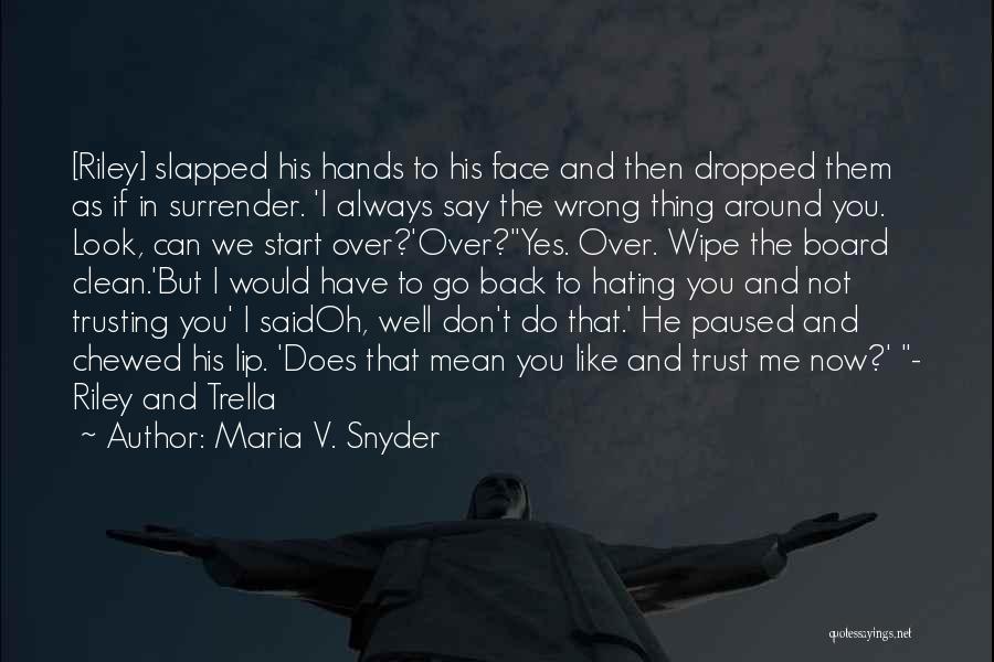 Maria V. Snyder Quotes: [riley] Slapped His Hands To His Face And Then Dropped Them As If In Surrender. 'i Always Say The Wrong