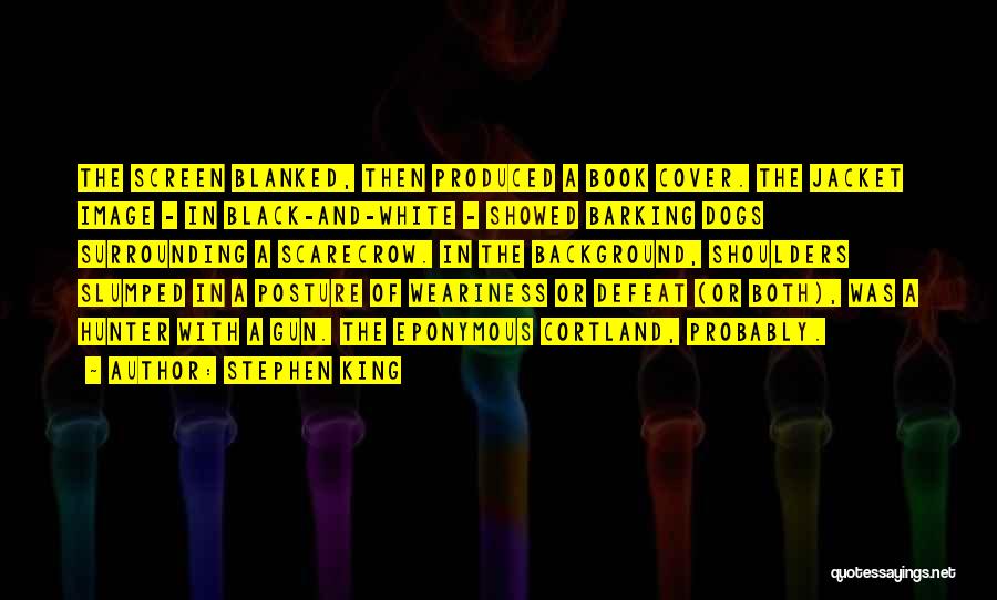 Stephen King Quotes: The Screen Blanked, Then Produced A Book Cover. The Jacket Image - In Black-and-white - Showed Barking Dogs Surrounding A