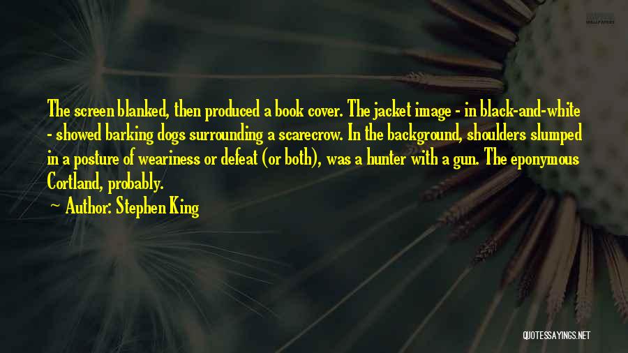 Stephen King Quotes: The Screen Blanked, Then Produced A Book Cover. The Jacket Image - In Black-and-white - Showed Barking Dogs Surrounding A