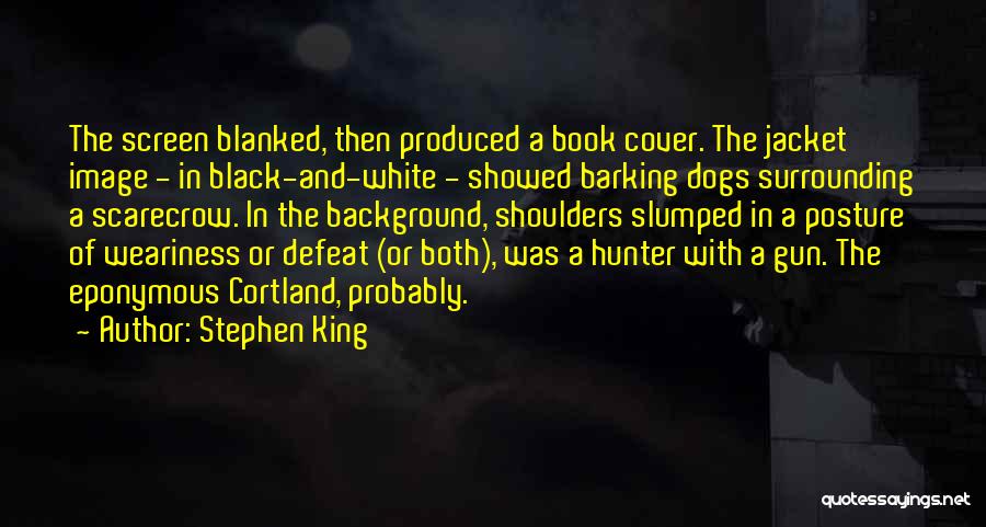 Stephen King Quotes: The Screen Blanked, Then Produced A Book Cover. The Jacket Image - In Black-and-white - Showed Barking Dogs Surrounding A