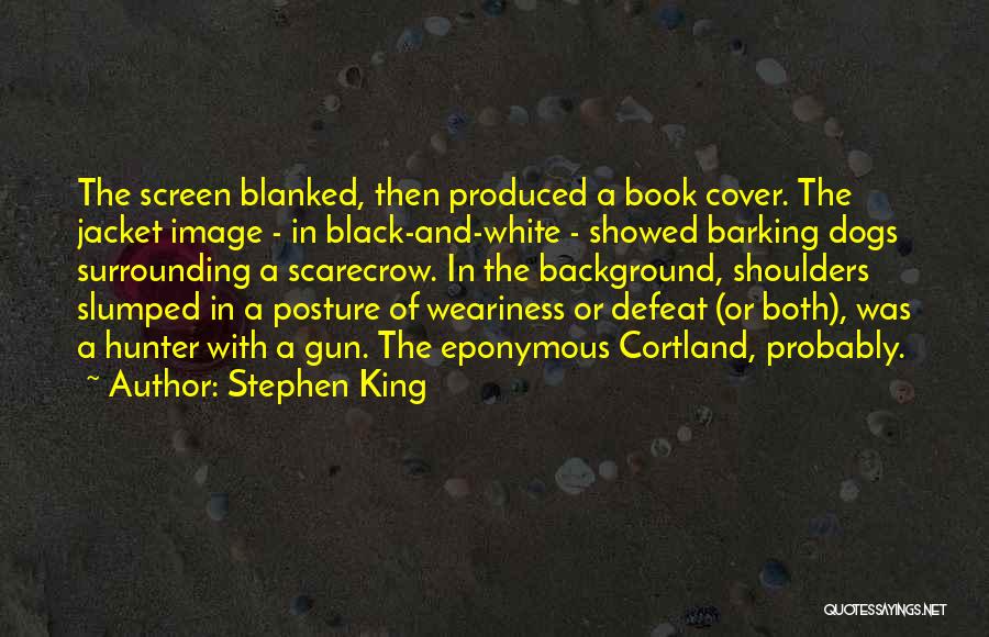 Stephen King Quotes: The Screen Blanked, Then Produced A Book Cover. The Jacket Image - In Black-and-white - Showed Barking Dogs Surrounding A
