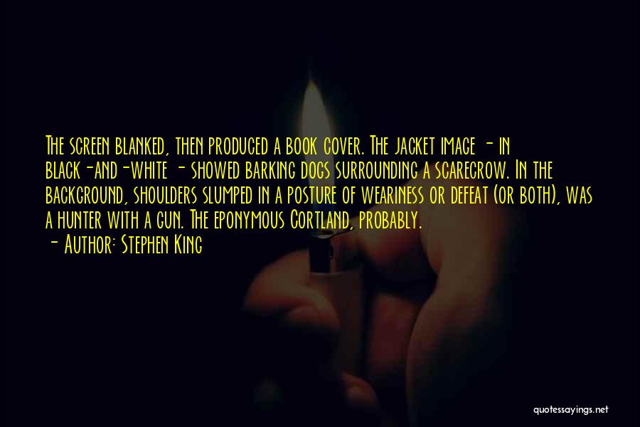 Stephen King Quotes: The Screen Blanked, Then Produced A Book Cover. The Jacket Image - In Black-and-white - Showed Barking Dogs Surrounding A