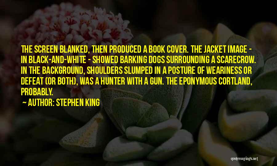 Stephen King Quotes: The Screen Blanked, Then Produced A Book Cover. The Jacket Image - In Black-and-white - Showed Barking Dogs Surrounding A