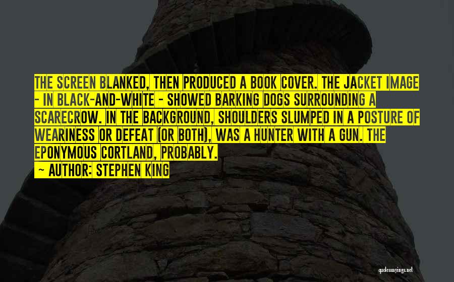Stephen King Quotes: The Screen Blanked, Then Produced A Book Cover. The Jacket Image - In Black-and-white - Showed Barking Dogs Surrounding A