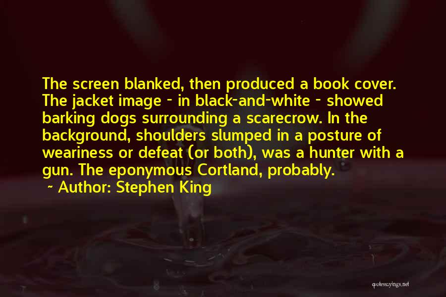 Stephen King Quotes: The Screen Blanked, Then Produced A Book Cover. The Jacket Image - In Black-and-white - Showed Barking Dogs Surrounding A