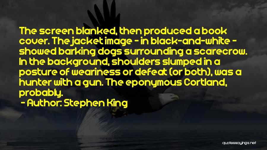 Stephen King Quotes: The Screen Blanked, Then Produced A Book Cover. The Jacket Image - In Black-and-white - Showed Barking Dogs Surrounding A