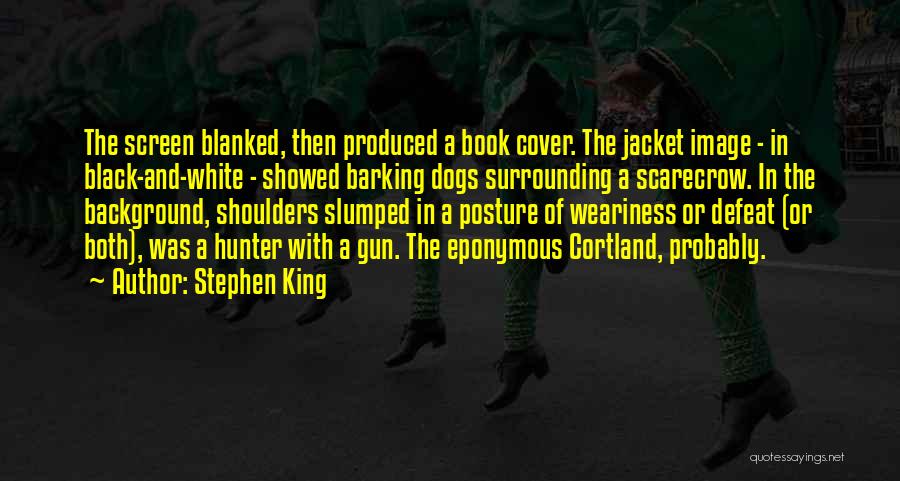 Stephen King Quotes: The Screen Blanked, Then Produced A Book Cover. The Jacket Image - In Black-and-white - Showed Barking Dogs Surrounding A