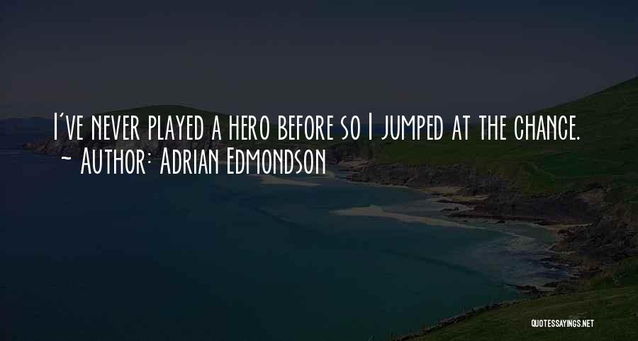 Adrian Edmondson Quotes: I've Never Played A Hero Before So I Jumped At The Chance.