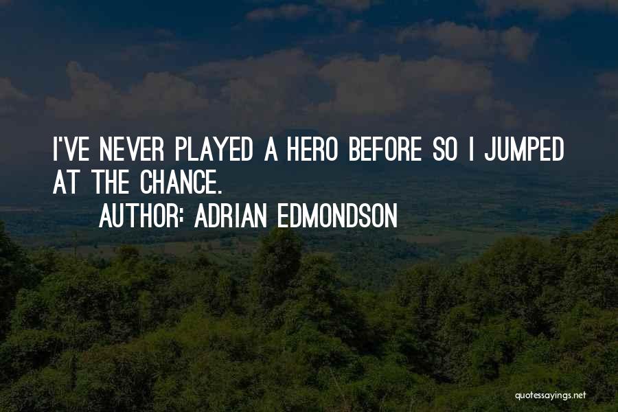 Adrian Edmondson Quotes: I've Never Played A Hero Before So I Jumped At The Chance.