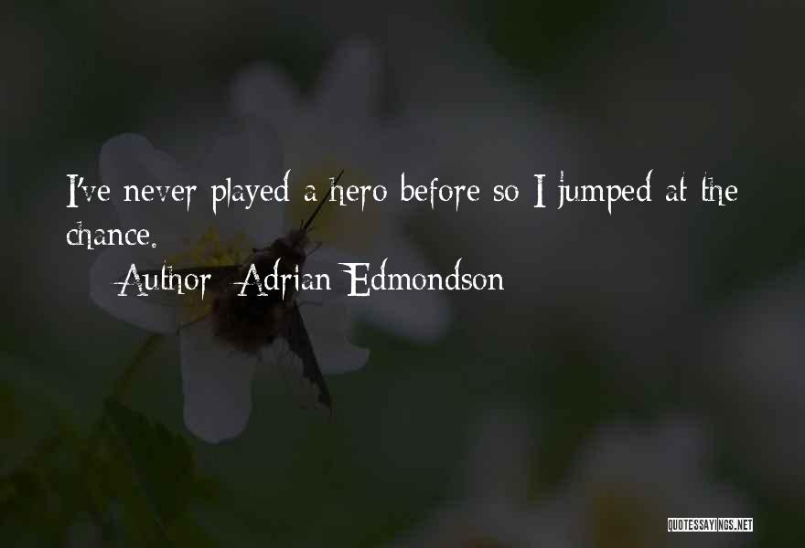 Adrian Edmondson Quotes: I've Never Played A Hero Before So I Jumped At The Chance.