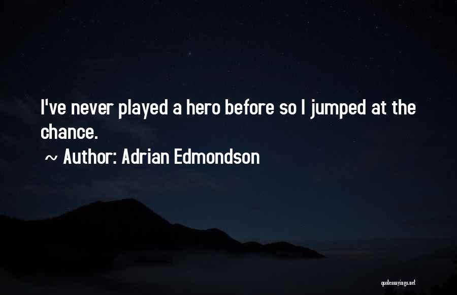 Adrian Edmondson Quotes: I've Never Played A Hero Before So I Jumped At The Chance.