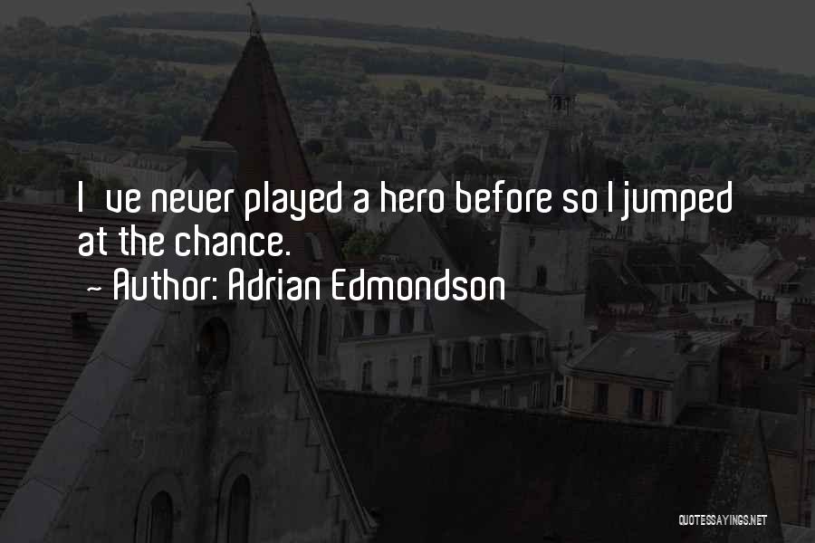 Adrian Edmondson Quotes: I've Never Played A Hero Before So I Jumped At The Chance.