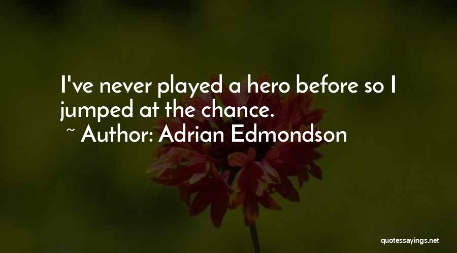 Adrian Edmondson Quotes: I've Never Played A Hero Before So I Jumped At The Chance.