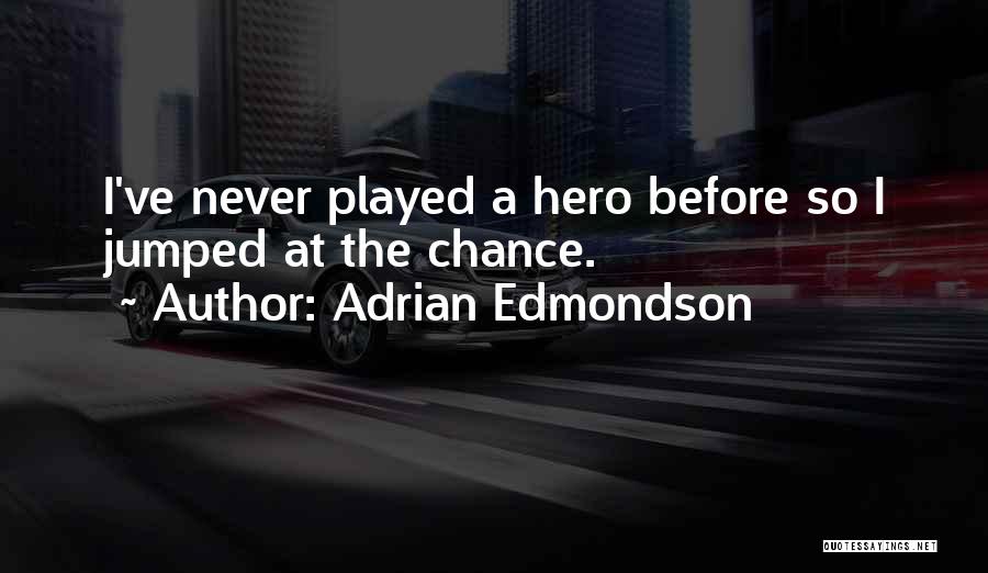 Adrian Edmondson Quotes: I've Never Played A Hero Before So I Jumped At The Chance.