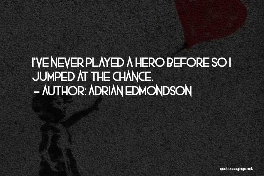 Adrian Edmondson Quotes: I've Never Played A Hero Before So I Jumped At The Chance.