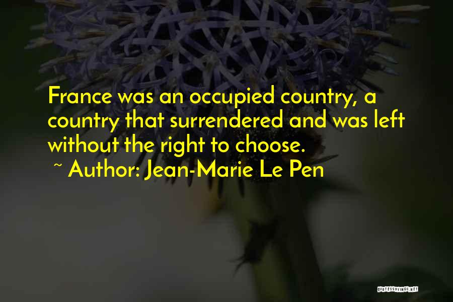 Jean-Marie Le Pen Quotes: France Was An Occupied Country, A Country That Surrendered And Was Left Without The Right To Choose.