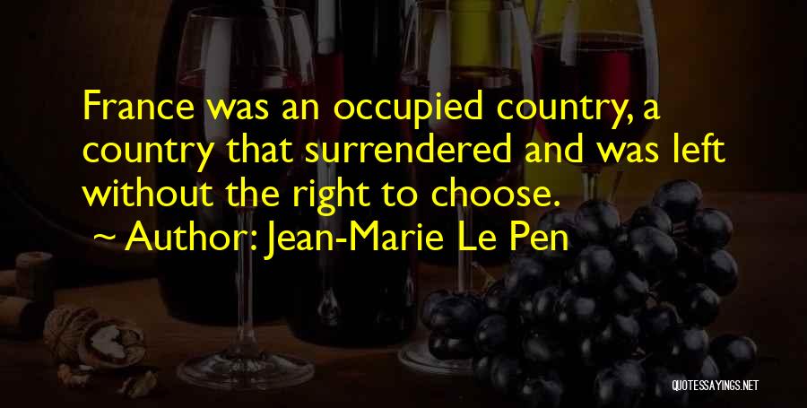 Jean-Marie Le Pen Quotes: France Was An Occupied Country, A Country That Surrendered And Was Left Without The Right To Choose.