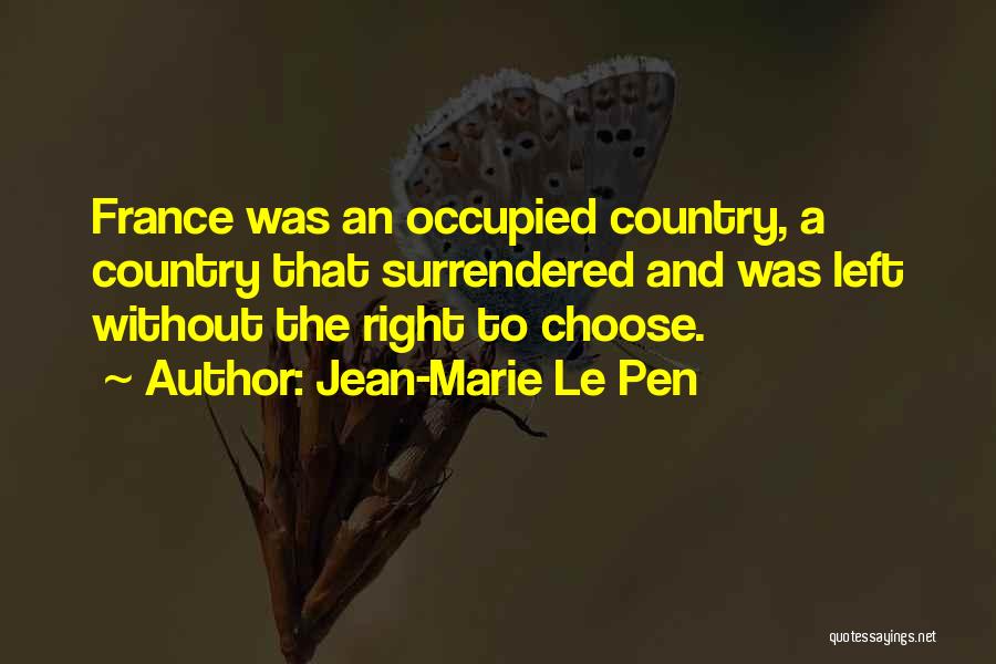 Jean-Marie Le Pen Quotes: France Was An Occupied Country, A Country That Surrendered And Was Left Without The Right To Choose.