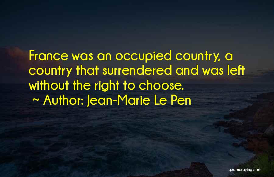 Jean-Marie Le Pen Quotes: France Was An Occupied Country, A Country That Surrendered And Was Left Without The Right To Choose.