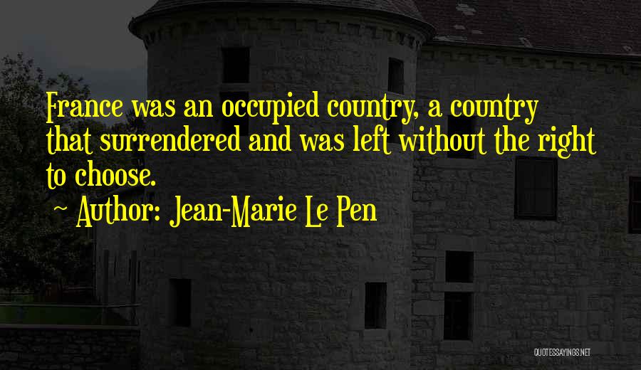 Jean-Marie Le Pen Quotes: France Was An Occupied Country, A Country That Surrendered And Was Left Without The Right To Choose.