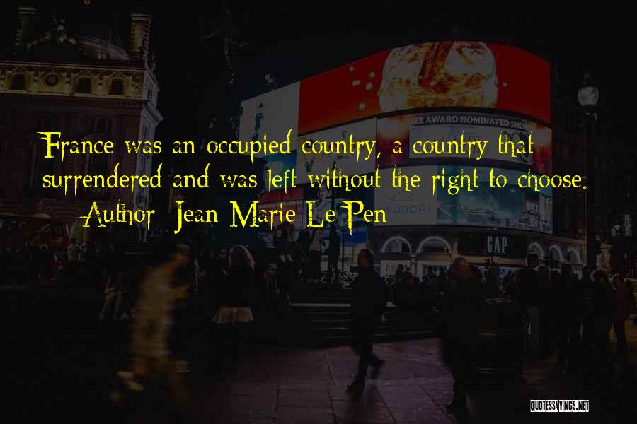 Jean-Marie Le Pen Quotes: France Was An Occupied Country, A Country That Surrendered And Was Left Without The Right To Choose.