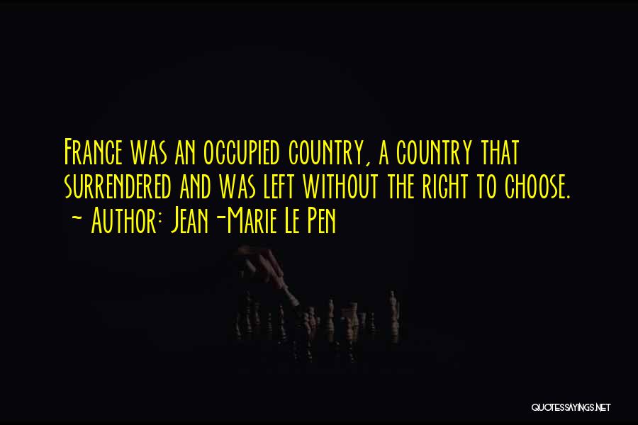 Jean-Marie Le Pen Quotes: France Was An Occupied Country, A Country That Surrendered And Was Left Without The Right To Choose.