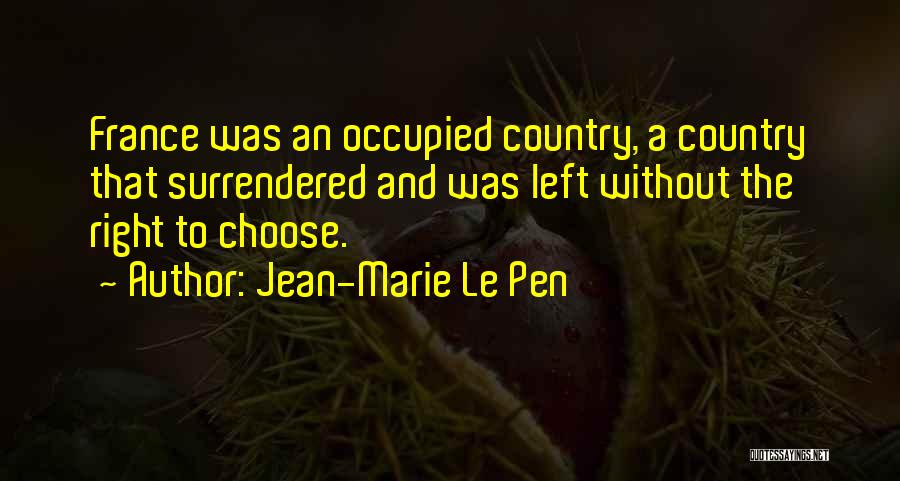 Jean-Marie Le Pen Quotes: France Was An Occupied Country, A Country That Surrendered And Was Left Without The Right To Choose.