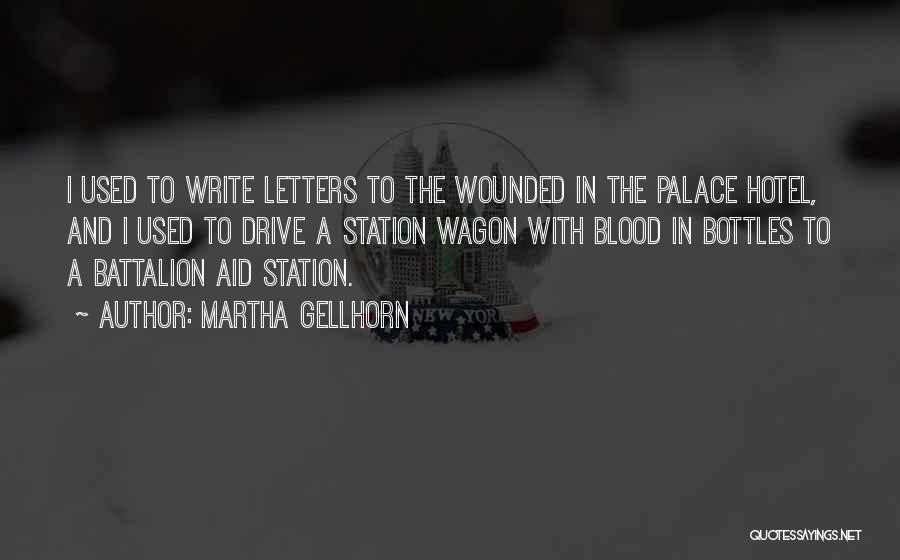 Martha Gellhorn Quotes: I Used To Write Letters To The Wounded In The Palace Hotel, And I Used To Drive A Station Wagon