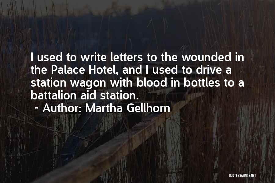 Martha Gellhorn Quotes: I Used To Write Letters To The Wounded In The Palace Hotel, And I Used To Drive A Station Wagon